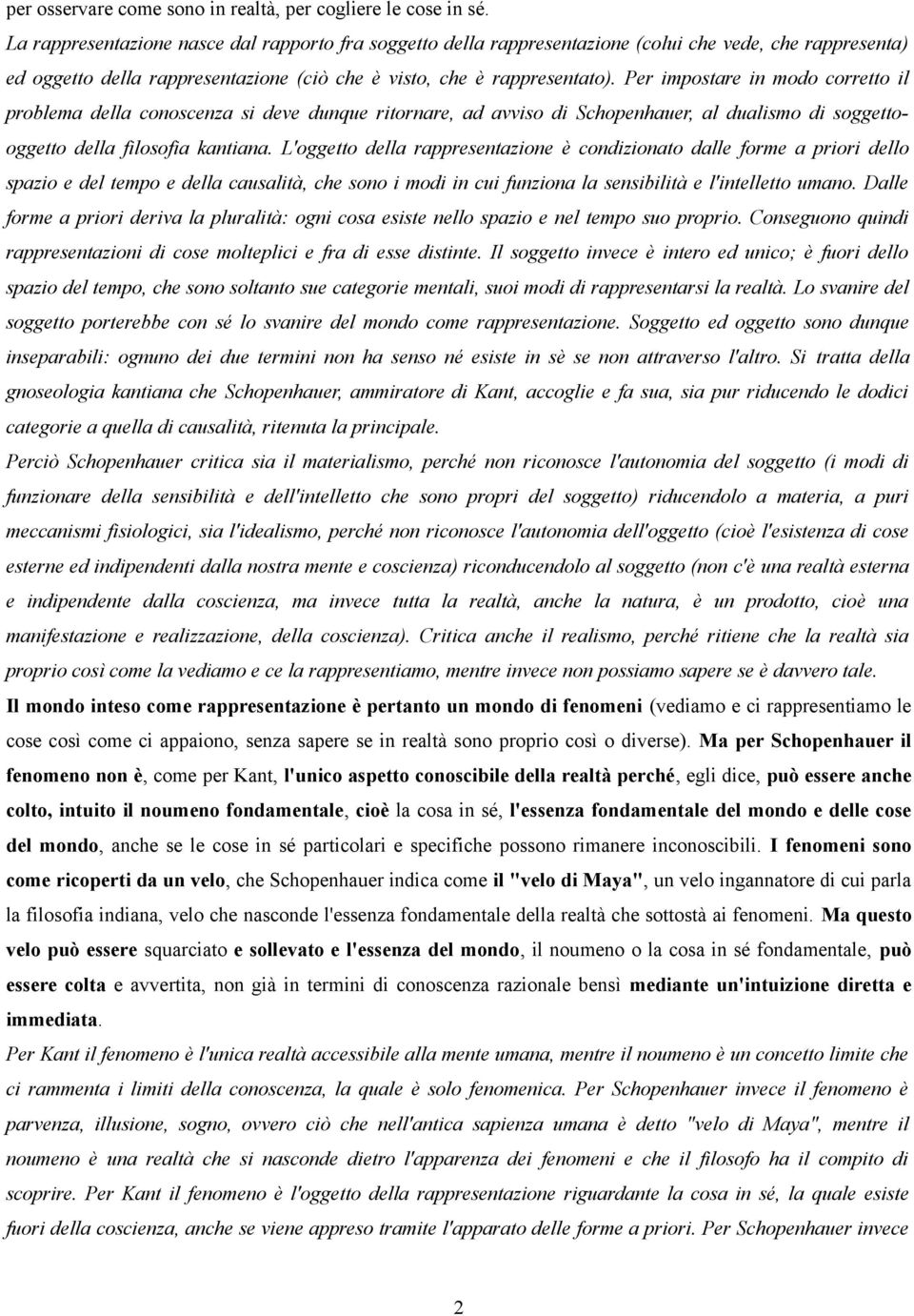 Per impostare in modo corretto il problema della conoscenza si deve dunque ritornare, ad avviso di Schopenhauer, al dualismo di soggettooggetto della filosofia kantiana.