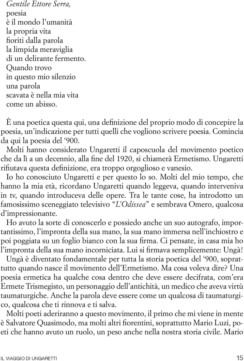 È una poetica questa qui, una definizione del proprio modo di concepire la poesia, un indicazione per tutti quelli che vogliono scrivere poesia. Comincia da qui la poesia del 900.