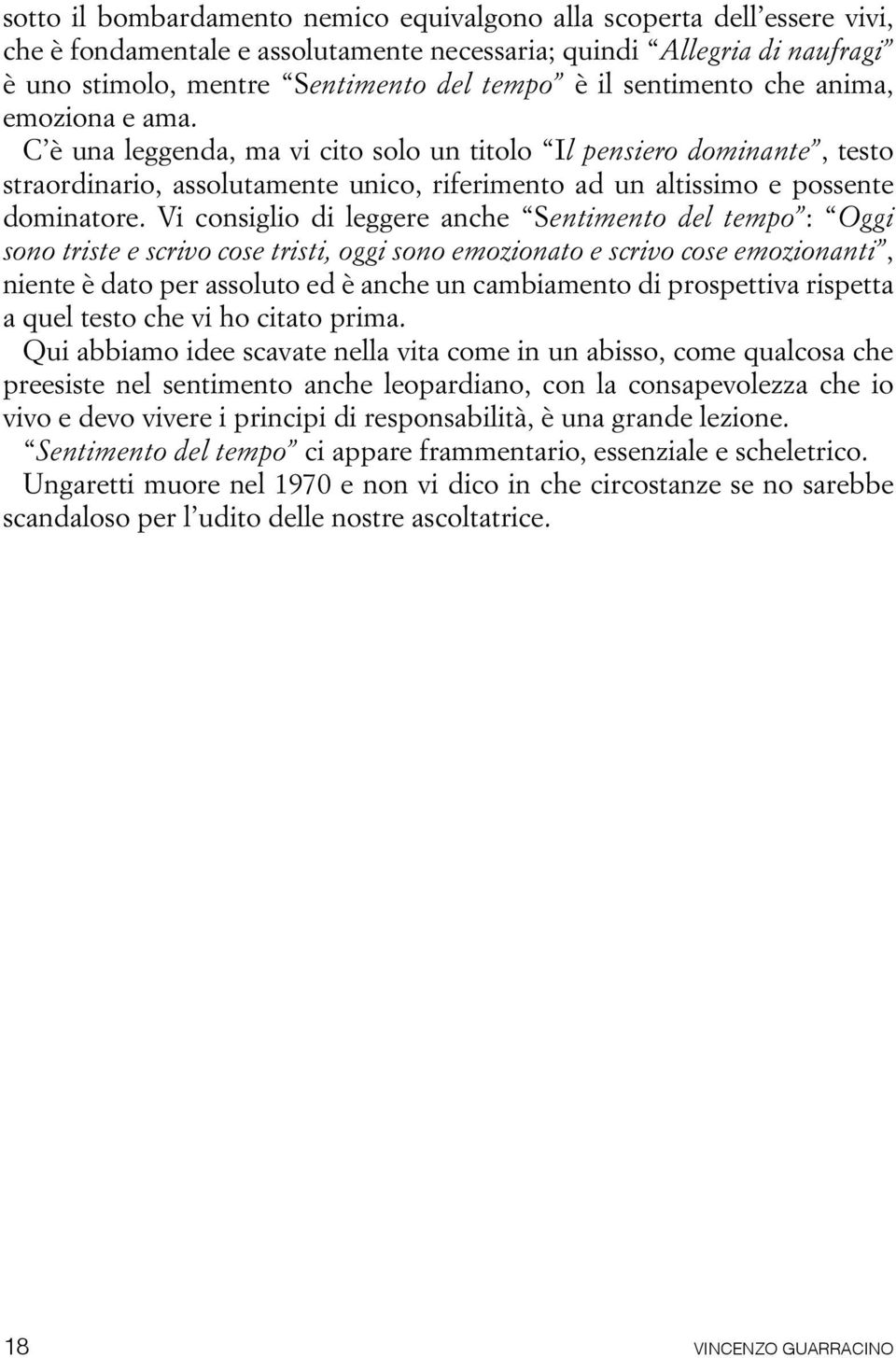 Vi consiglio di leggere anche Sentimento del tempo : Oggi sono triste e scrivo cose tristi, oggi sono emozionato e scrivo cose emozionanti, niente è dato per assoluto ed è anche un cambiamento di