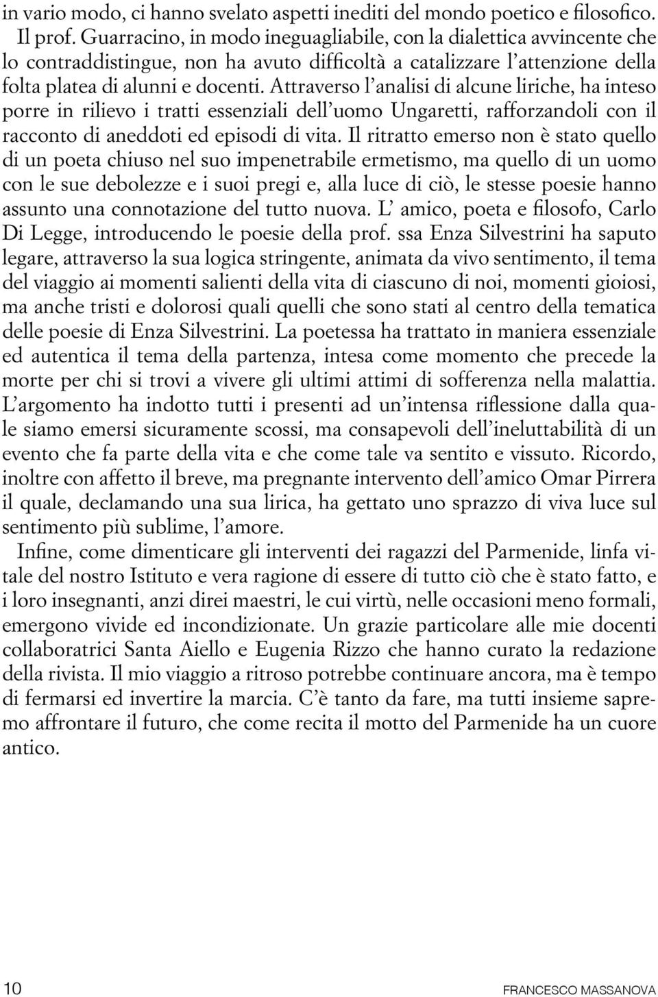 Attraverso l analisi di alcune liriche, ha inteso porre in rilievo i tratti essenziali dell uomo Ungaretti, rafforzandoli con il racconto di aneddoti ed episodi di vita.