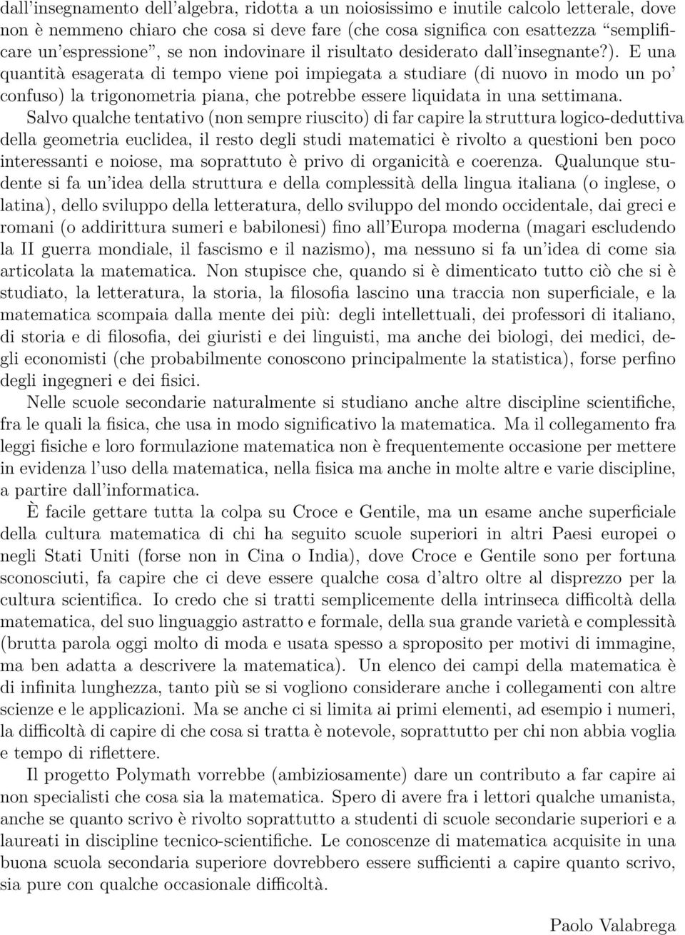 E una quantità esagerata di tempo viene poi impiegata a studiare (di nuovo in modo un po confuso) la trigonometria piana, che potrebbe essere liquidata in una settimana.