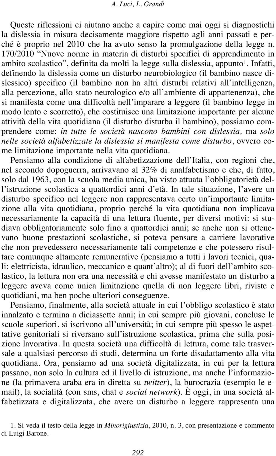 la promulgazione della legge n. 170/2010 Nuove norme in materia di disturbi specifici di apprendimento in ambito scolastico, definita da molti la legge sulla dislessia, appunto 1.