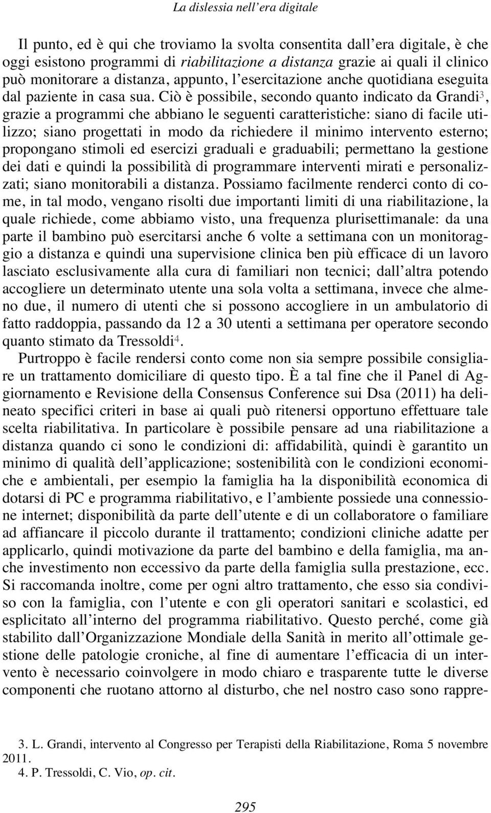 Ciò è possibile, secondo quanto indicato da Grandi 3, grazie a programmi che abbiano le seguenti caratteristiche: siano di facile utilizzo; siano progettati in modo da richiedere il minimo intervento