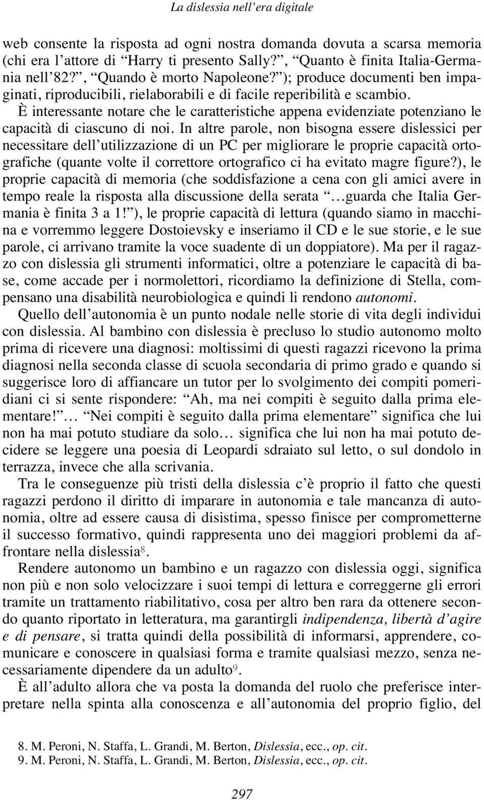 È interessante notare che le caratteristiche appena evidenziate potenziano le capacità di ciascuno di noi.