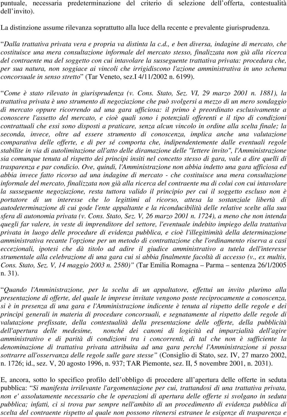 costituisce una mera consultazione informale del mercato stesso, finalizzata non già alla ricerca del contraente ma del soggetto con cui intavolare la susseguente trattativa privata: procedura che,