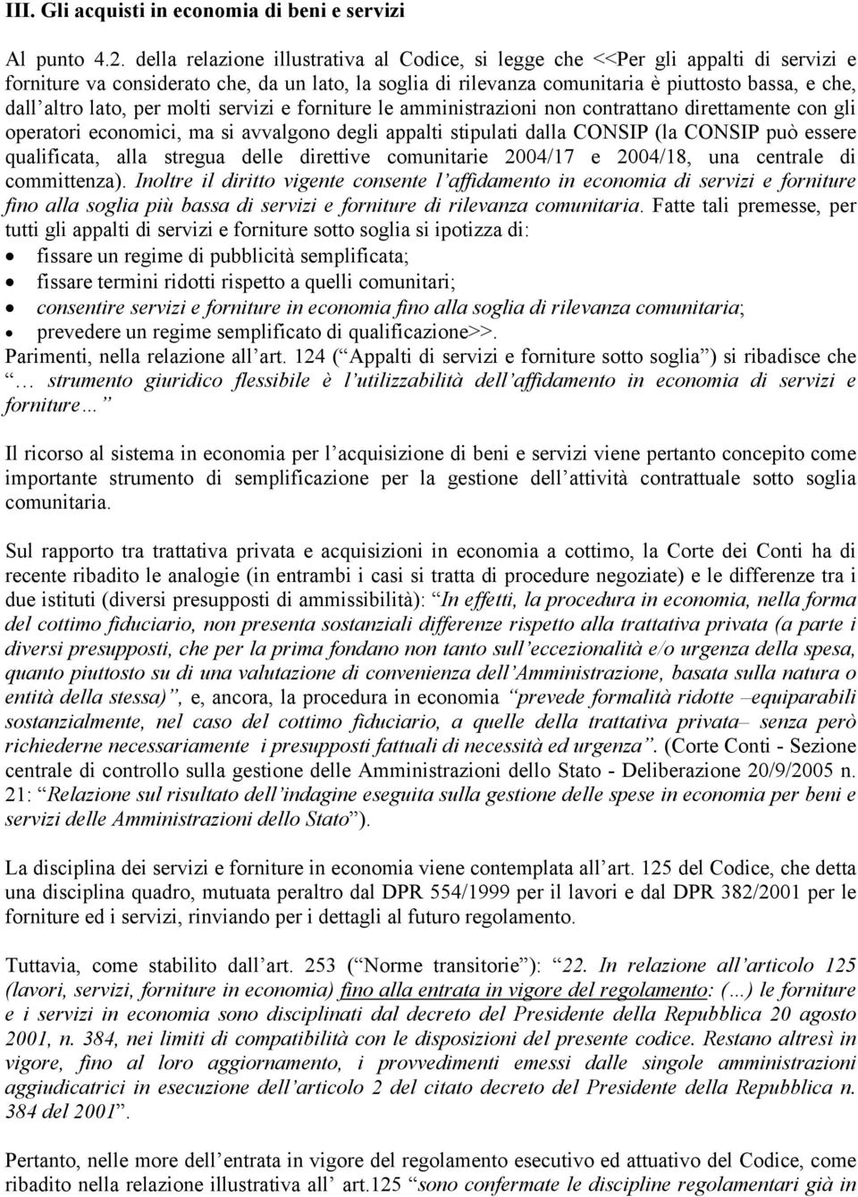 lato, per molti servizi e forniture le amministrazioni non contrattano direttamente con gli operatori economici, ma si avvalgono degli appalti stipulati dalla CONSIP (la CONSIP può essere