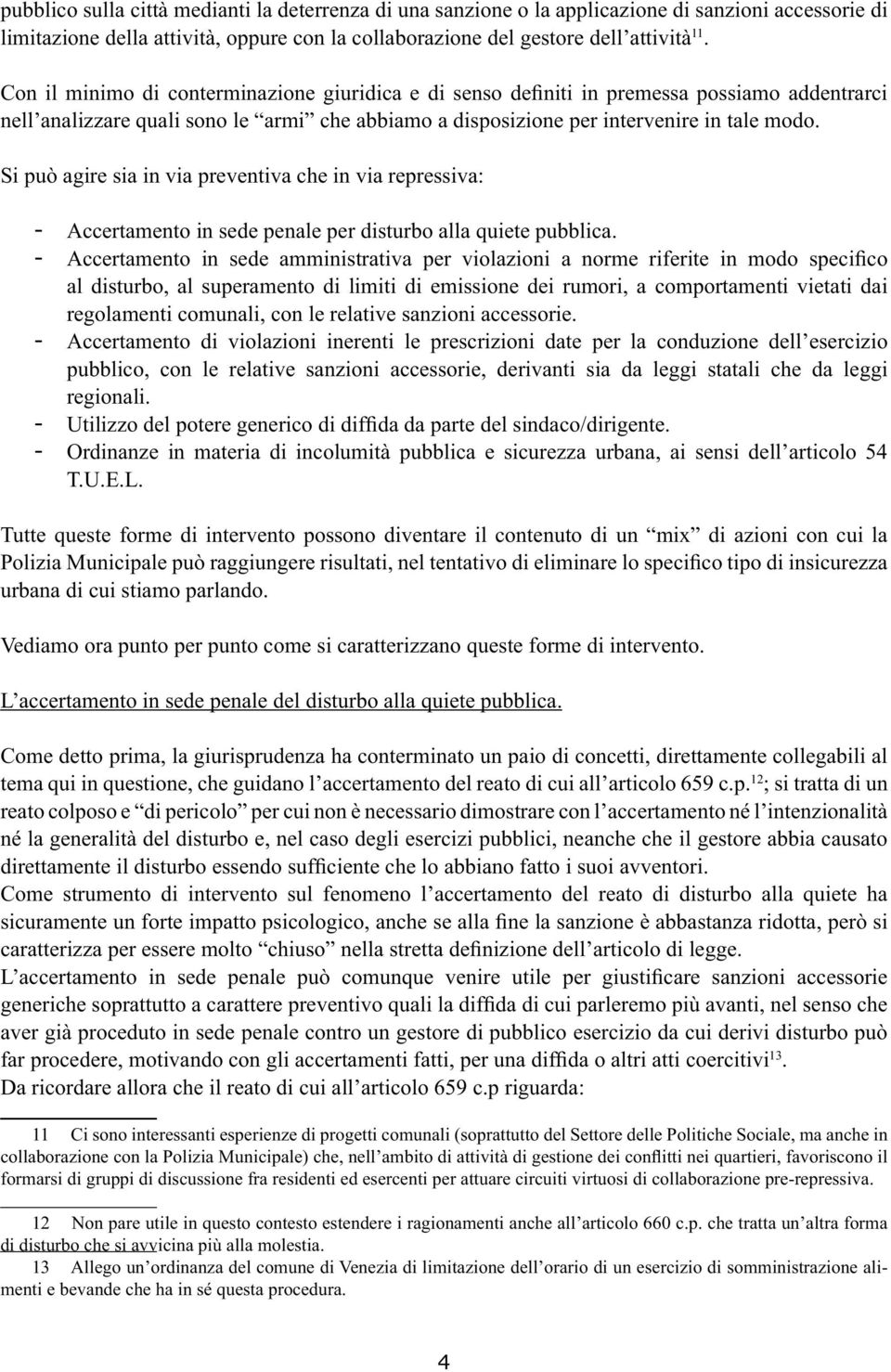 Si può agire sia in via preventiva che in via repressiva: Accertamento in sede penale per disturbo alla quiete pubblica.