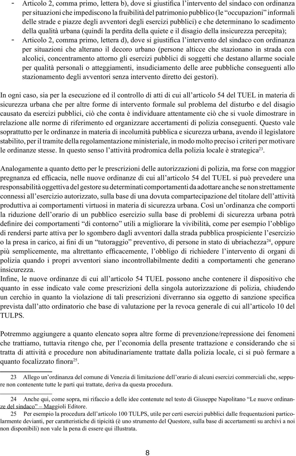 comma primo, lettera d), dove si giustifica l intervento del sindaco con ordinanza per situazioni che alterano il decoro urbano (persone alticce che stazionano in strada con alcolici, concentramento