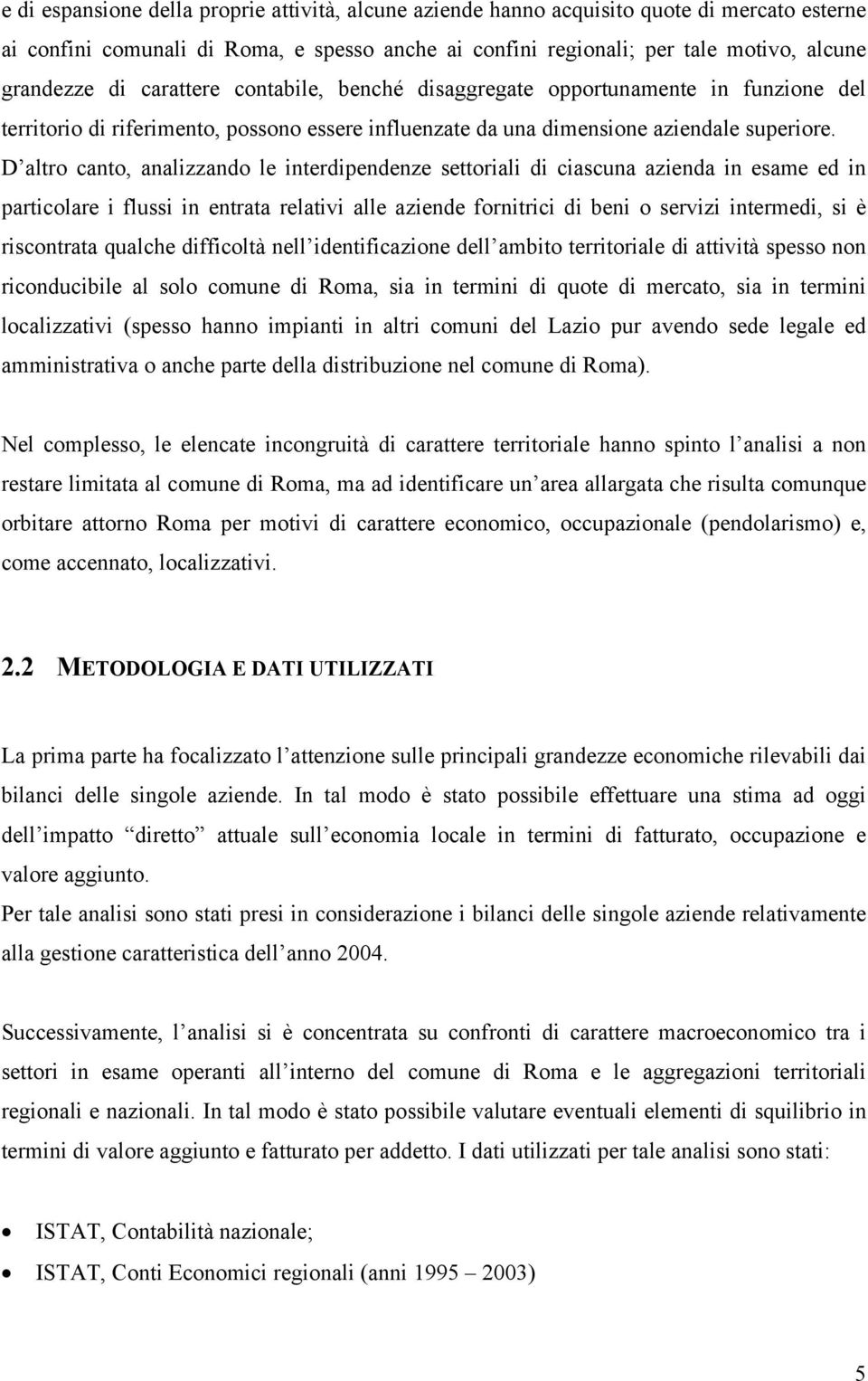 D altro canto, analizzando le interdipendenze settoriali di ciascuna azienda in esame ed in particolare i flussi in entrata relativi alle aziende fornitrici di beni o servizi intermedi, si è