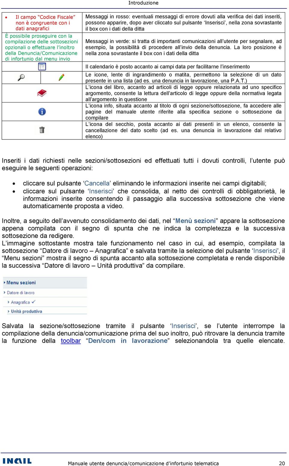 sovrastante il box con i dati della ditta Messaggi in verde: si tratta di importanti comunicazioni all utente per segnalare, ad esempio, la possibilità di procedere all invio della denuncia.