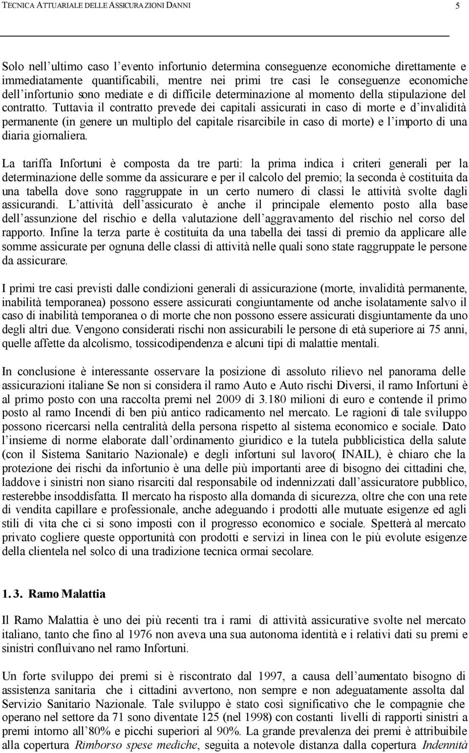 Tuttavia il contratto prevede dei capitali assicurati in caso di morte e d invalidità permanente (in genere un multiplo del capitale risarcibile in caso di morte) e l importo di una diaria