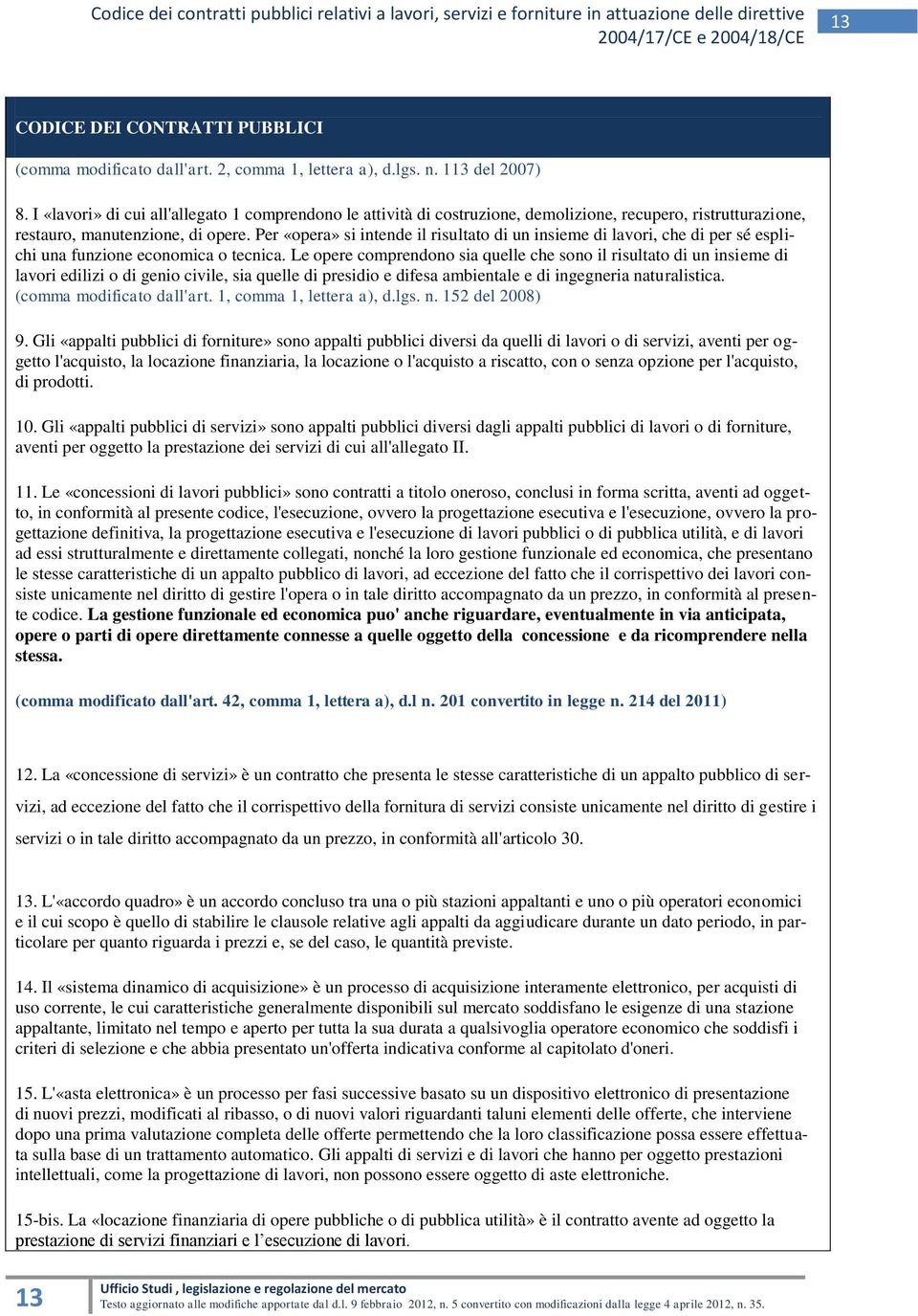 Per «opera» si intende il risultato di un insieme di lavori, che di per sé esplichi una funzione economica o tecnica.