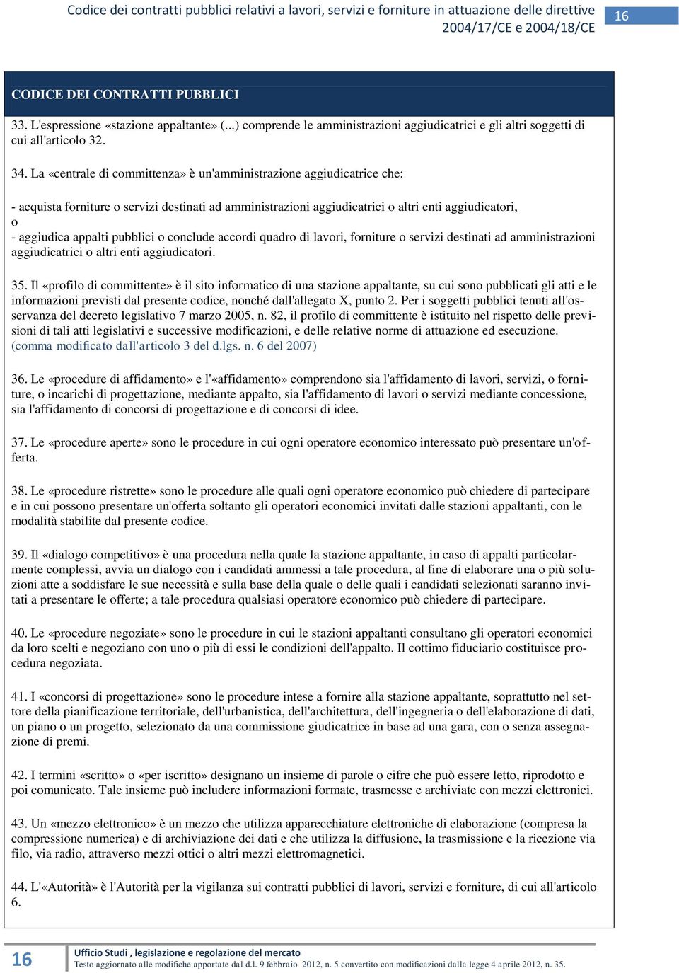 pubblici o conclude accordi quadro di lavori, forniture o servizi destinati ad amministrazioni aggiudicatrici o altri enti aggiudicatori. 35.