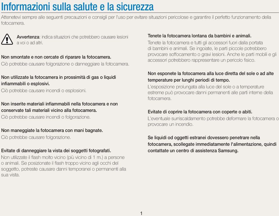 Non utilizzate la fotocamera in prossimità di gas o liquidi infiammabili o esplosivi. Ciò potrebbe causare incendi o esplosioni.