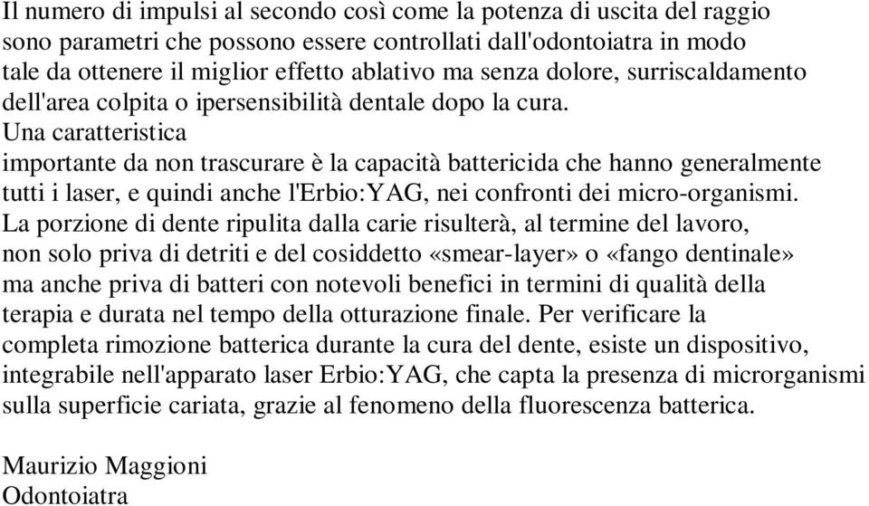 Una caratteristica importante da non trascurare è la capacità battericida che hanno generalmente tutti i laser, e quindi anche l'erbio:yag, nei confronti dei micro-organismi.