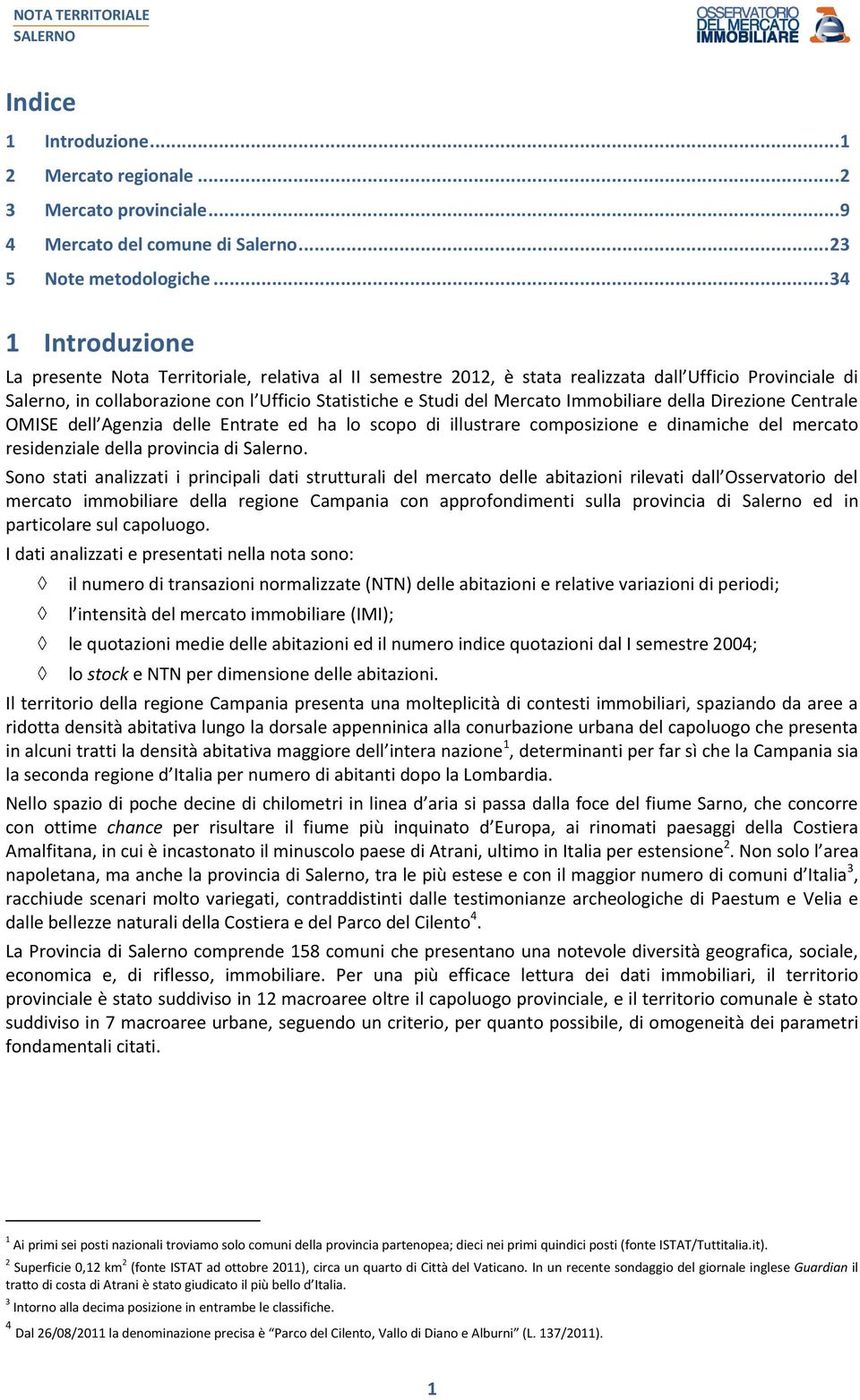 Immobiliare della Direzione Centrale OMISE dell Agenzia delle Entrate ed ha lo scopo di illustrare composizione e dinamiche del mercato residenziale della provincia di Salerno.