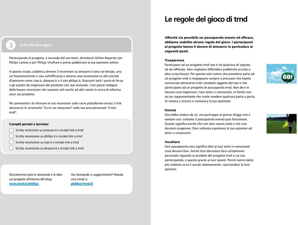 Partecipando al progetto, a seconda del tuo team, diventerai Online Reporter per Philips Lumea o per Philips VisaPure e potrai pubblicare la tua opinione online.