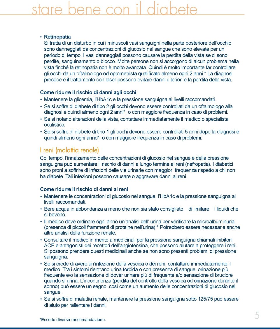 Molte persone non si accorgono di alcun problema nella vista finché la retinopatia non è molto avanzata.