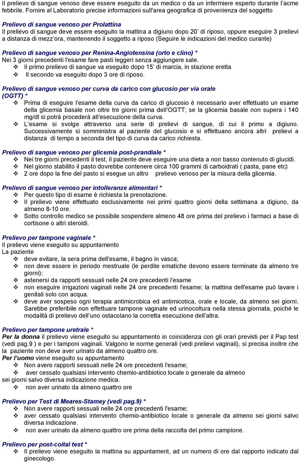 dopo 20 di riposo, oppure eseguire 3 prelievi a distanza di mezz ora, mantenendo il soggetto a riposo (Seguire le indicazioni del medico curante) Prelievo di sangue venoso per Renina-Angiotensina