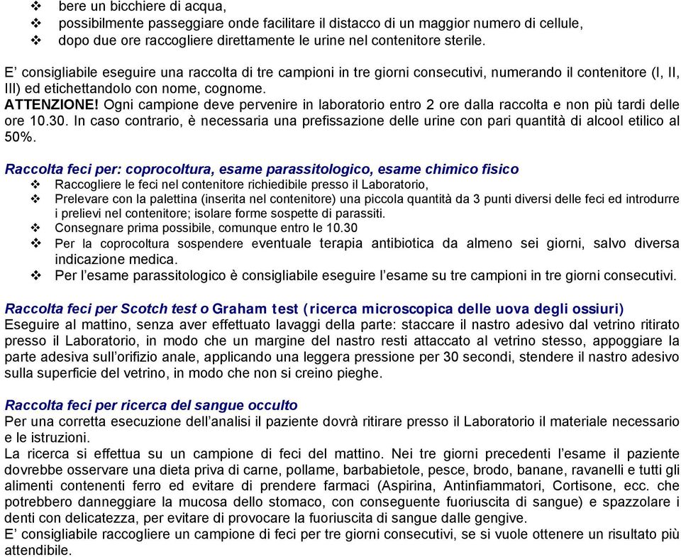 Ogni campione deve pervenire in laboratorio entro 2 ore dalla raccolta e non più tardi delle ore 10.30.