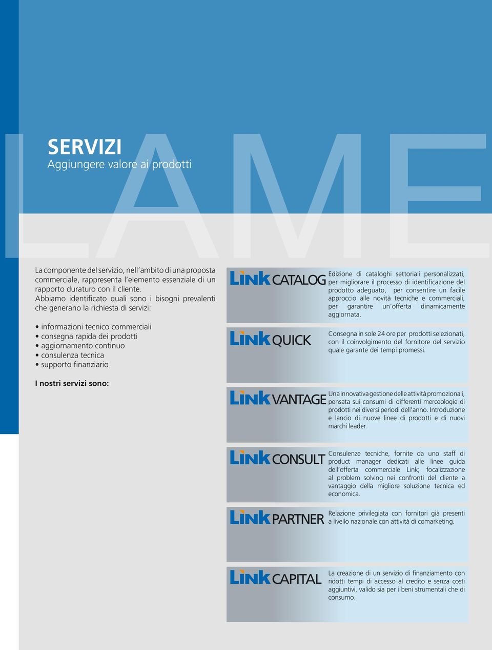 supporto finanziario I nostri servizi sono: CATALOG CATALOG QUICK VANTAGE QUICK CATALOG VANTAGE CONSULT QUICK CATALOG PARTNER CONSULT VANTAGE QUICK CATALOG PARTNER CAPITAL CONSULT VANTAGE QUICK