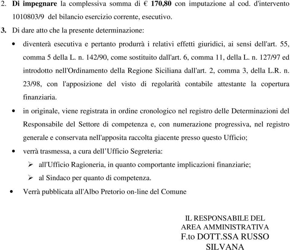 6, comma 11, della L. n. 127/97 ed introdotto nell'ordinamento della Regione Siciliana dall'art. 2, comma 3, della L.R. n. 23/98, con l'apposizione del visto di regolarità contabile attestante la copertura finanziaria.