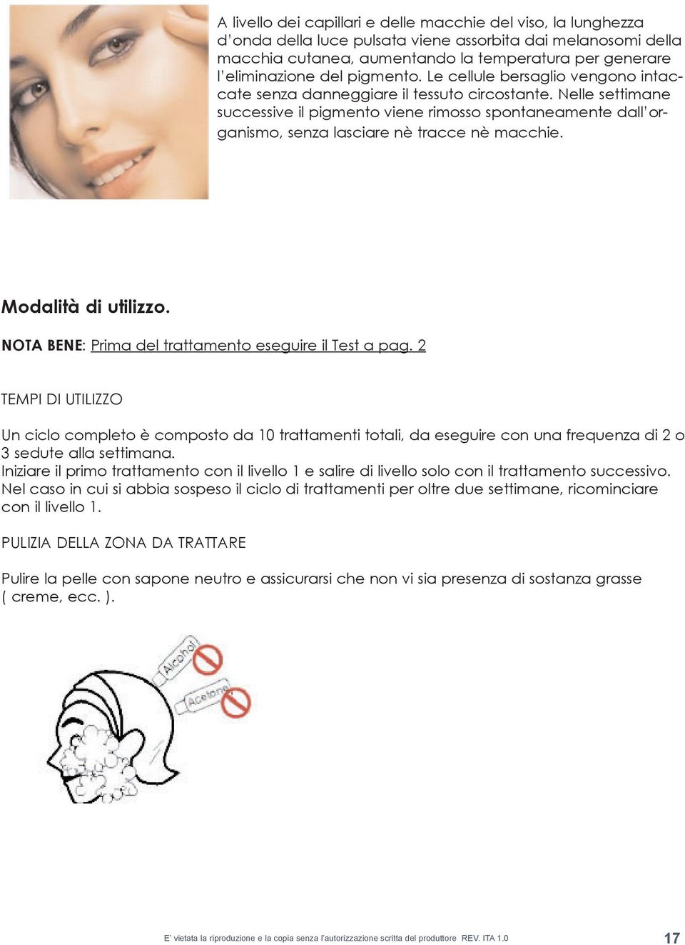 Nelle settimane successive il pigmento viene rimosso spontaneamente dall organismo, senza lasciare nè tracce nè macchie. Modalità di utilizzo. NOTA BENE: Prima del trattamento eseguire il Test a pag.