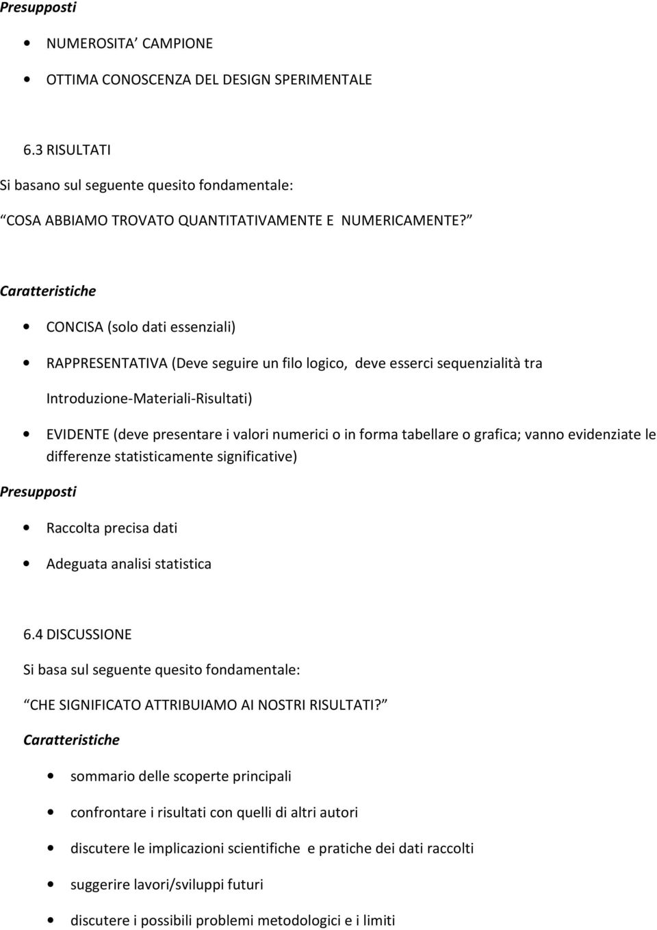 numerici o in forma tabellare o grafica; vanno evidenziate le differenze statisticamente significative) Presupposti Raccolta precisa dati Adeguata analisi statistica 6.