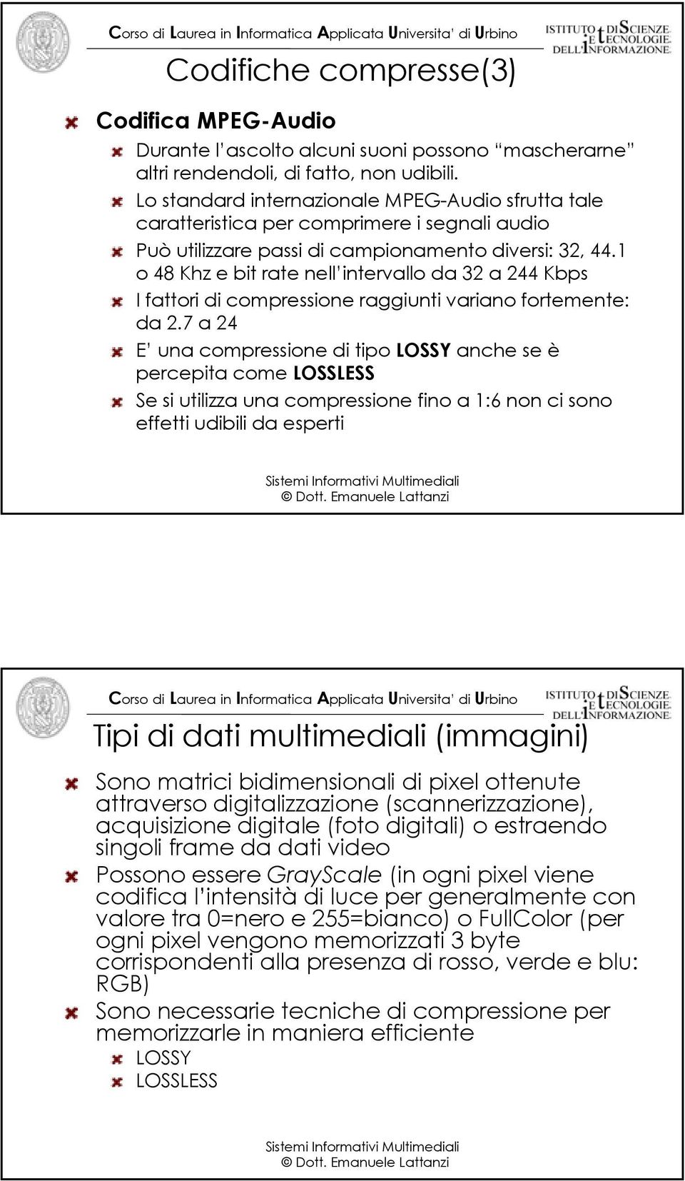 1 o 48 Khz e bit rate nell intervallo da 32 a 244 Kbps I fattori di compressione raggiunti variano fortemente: da 2.