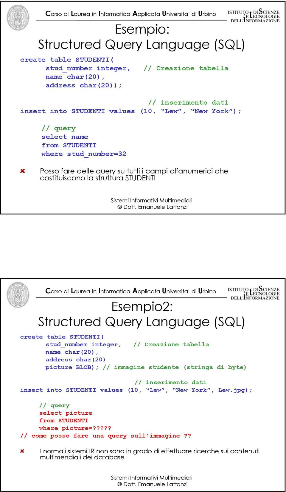 (SQL) create table STUDENTI( stud_number integer, // Creazione tabella name char(20), address char(20) picture BLOB); // immagine studente (stringa di byte) // inserimento dati insert into STUDENTI