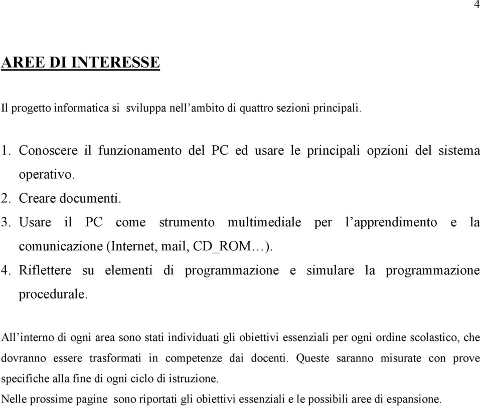 Usare il PC come strumento multimediale per l apprendimento e la comunicazione (Internet, mail, CD_ROM ). 4.