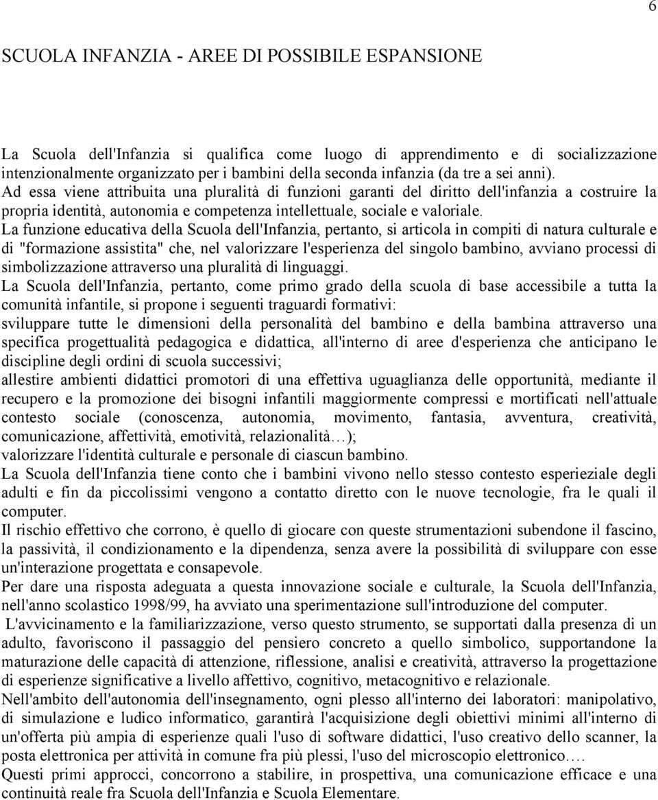 Ad essa viene attribuita una pluralità di funzioni garanti del diritto dell'infanzia a costruire la propria identità, autonomia e competenza intellettuale, sociale e valoriale.