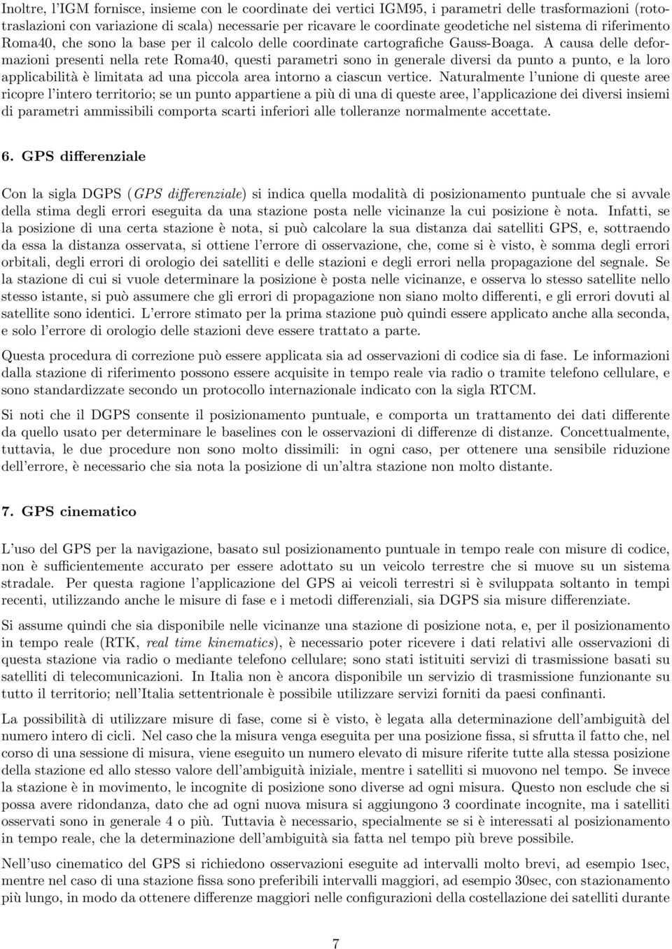 A causa delle deformazioni presenti nella rete Roma40, questi parametri sono in generale diversi da punto a punto, e la loro applicilità è limitata ad una piccola area intorno a ciascun vertice.