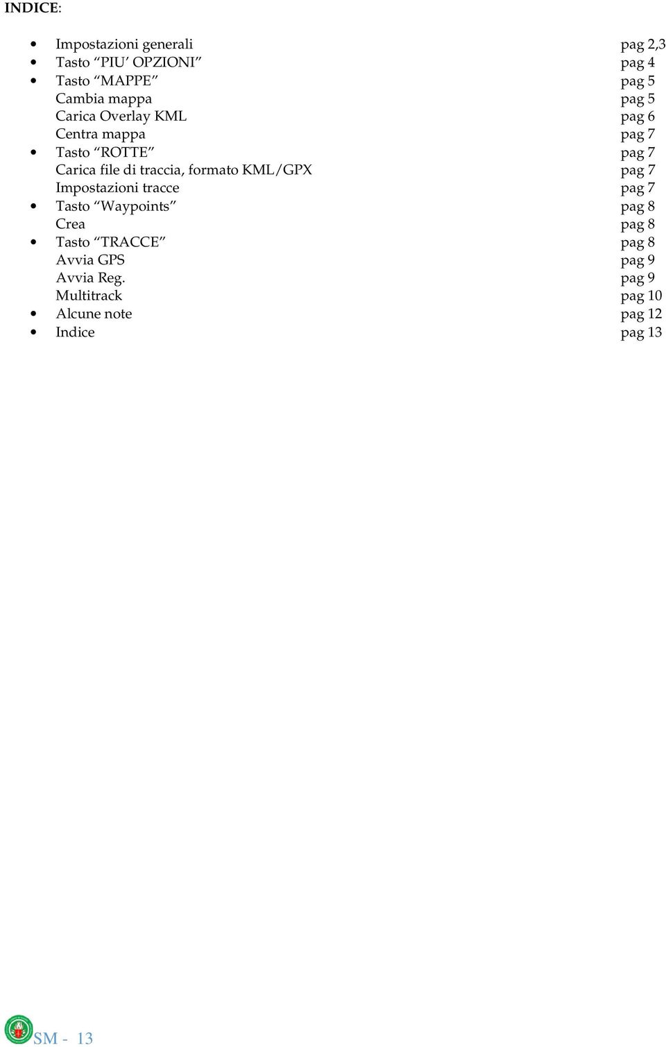 formato KML/GPX pag 7 Impostazioni tracce pag 7 Tasto Waypoints pag 8 Crea pag 8 Tasto TRACCE