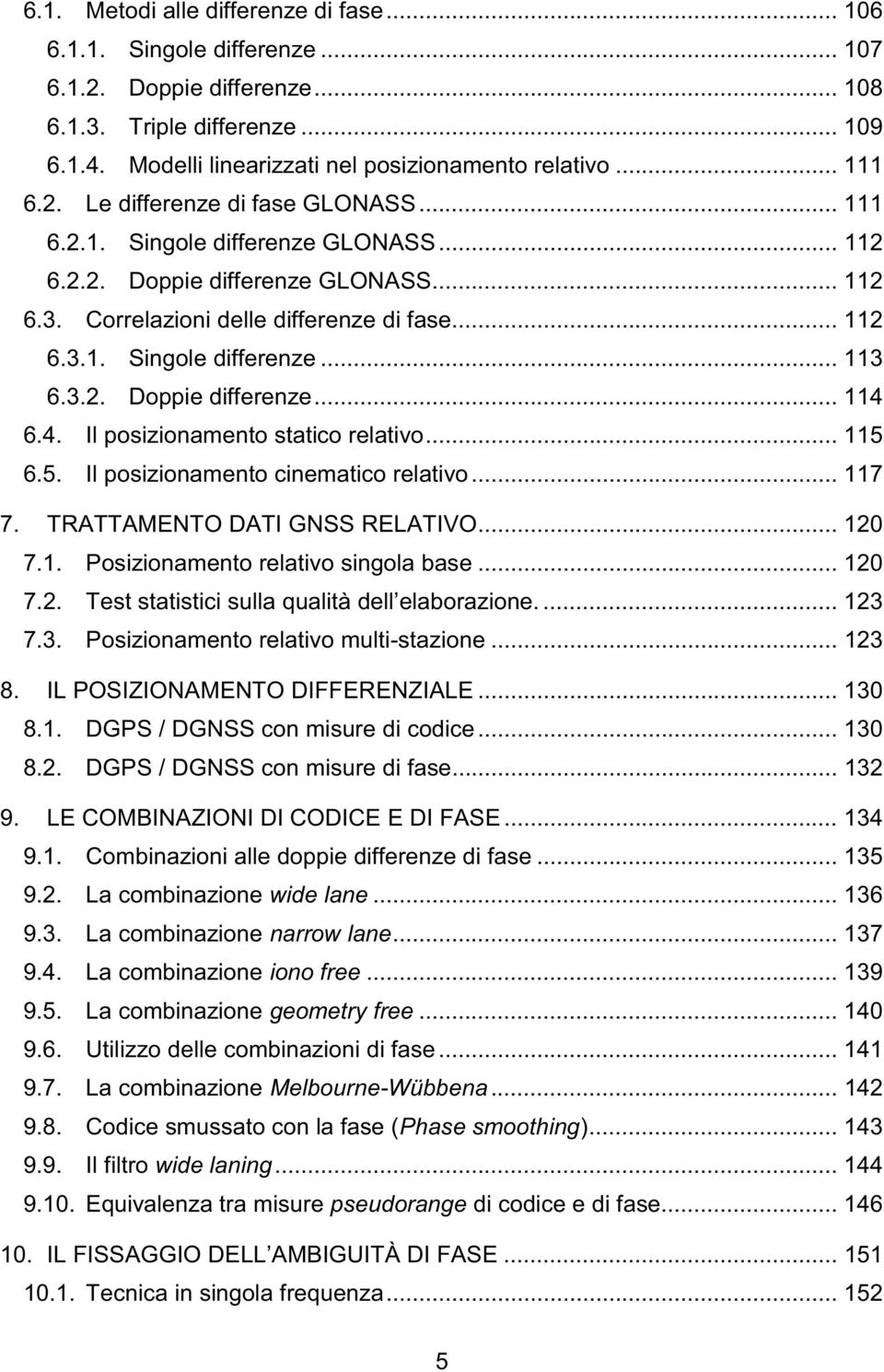 3.2. Doppie differenze... 114 6.4. Il posizionamento statico relativo... 115 6.5. Il posizionamento cinematico relativo... 117 7. TRATTAMENTO DATI GNSS RELATIVO... 120 7.1. Posizionamento relativo singola base.