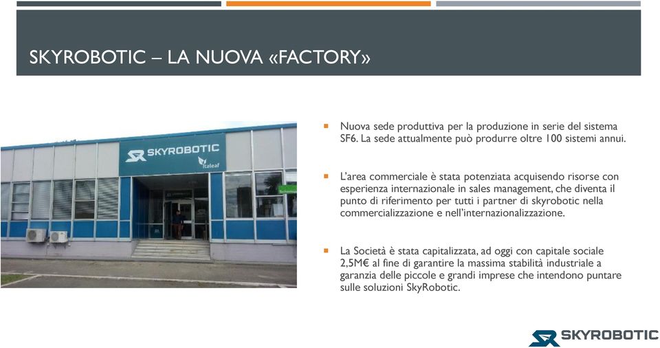 L area commerciale è stata potenziata acquisendo risorse con esperienza internazionale in sales management, che diventa il punto di riferimento per