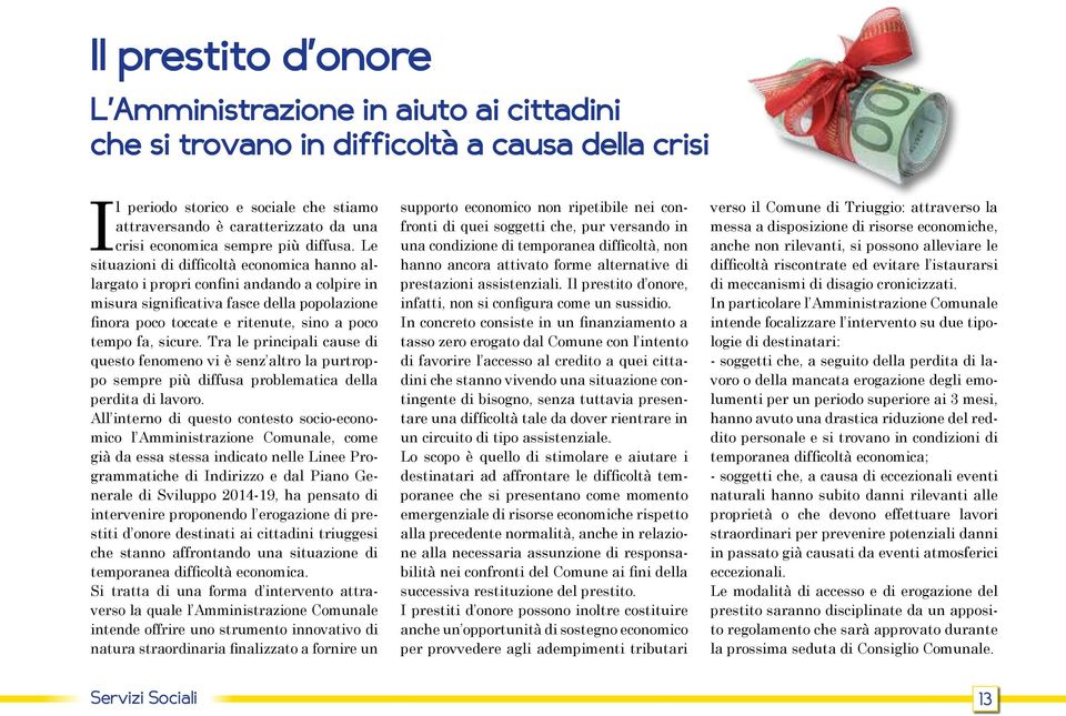 Le situazioni di difficoltà economica hanno allargato i propri confini andando a colpire in misura significativa fasce della popolazione finora poco toccate e ritenute, sino a poco tempo fa, sicure.