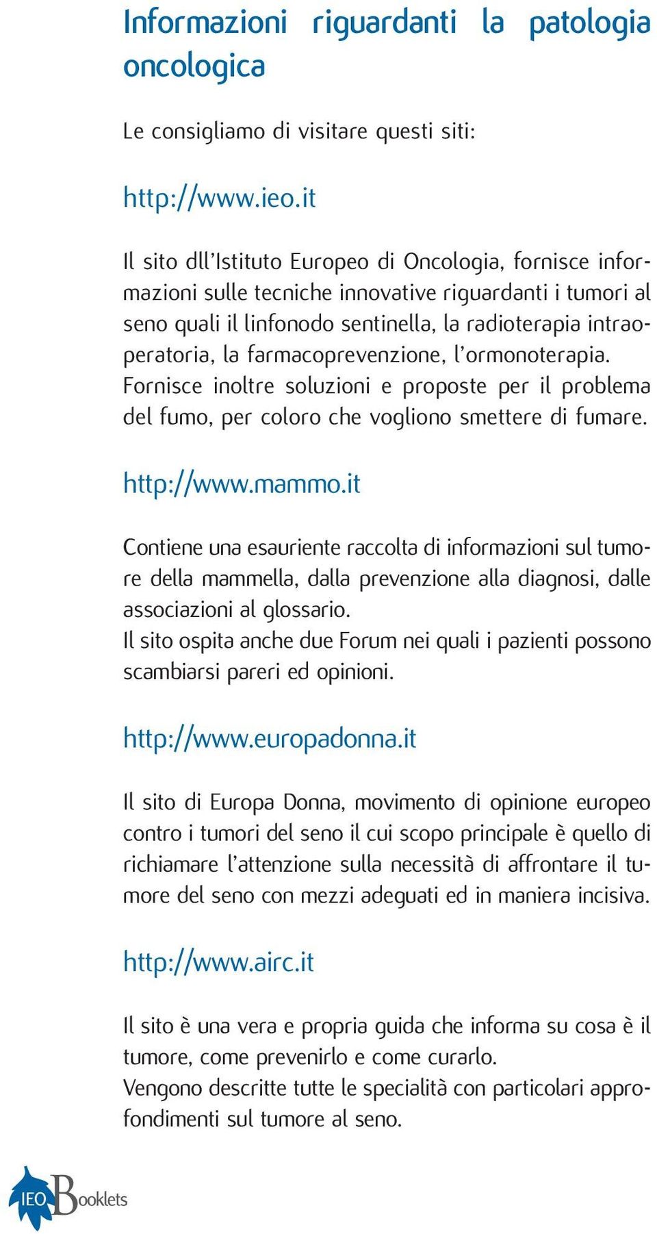 farmacoprevenzione, l ormonoterapia. Fornisce inoltre soluzioni e proposte per il problema del fumo, per coloro che vogliono smettere di fumare. http://www.mammo.