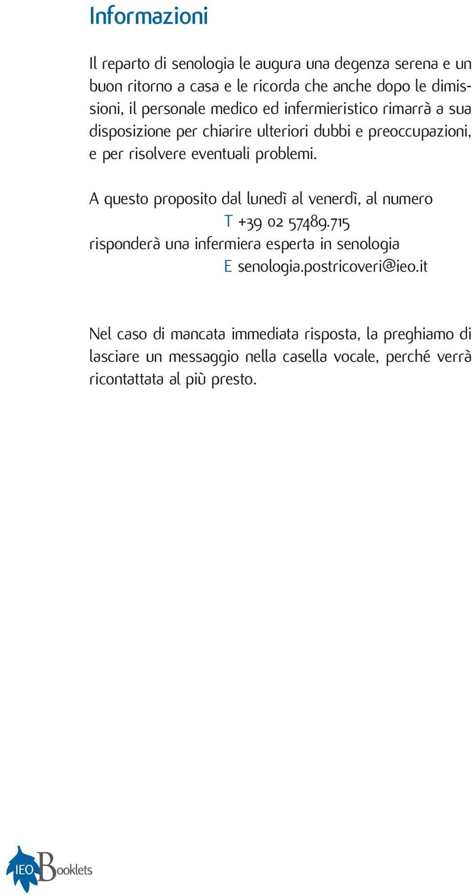 problemi. A questo proposito dal lunedì al venerdì, al numero T +39 02 57489.715 risponderà una infermiera esperta in senologia E senologia.