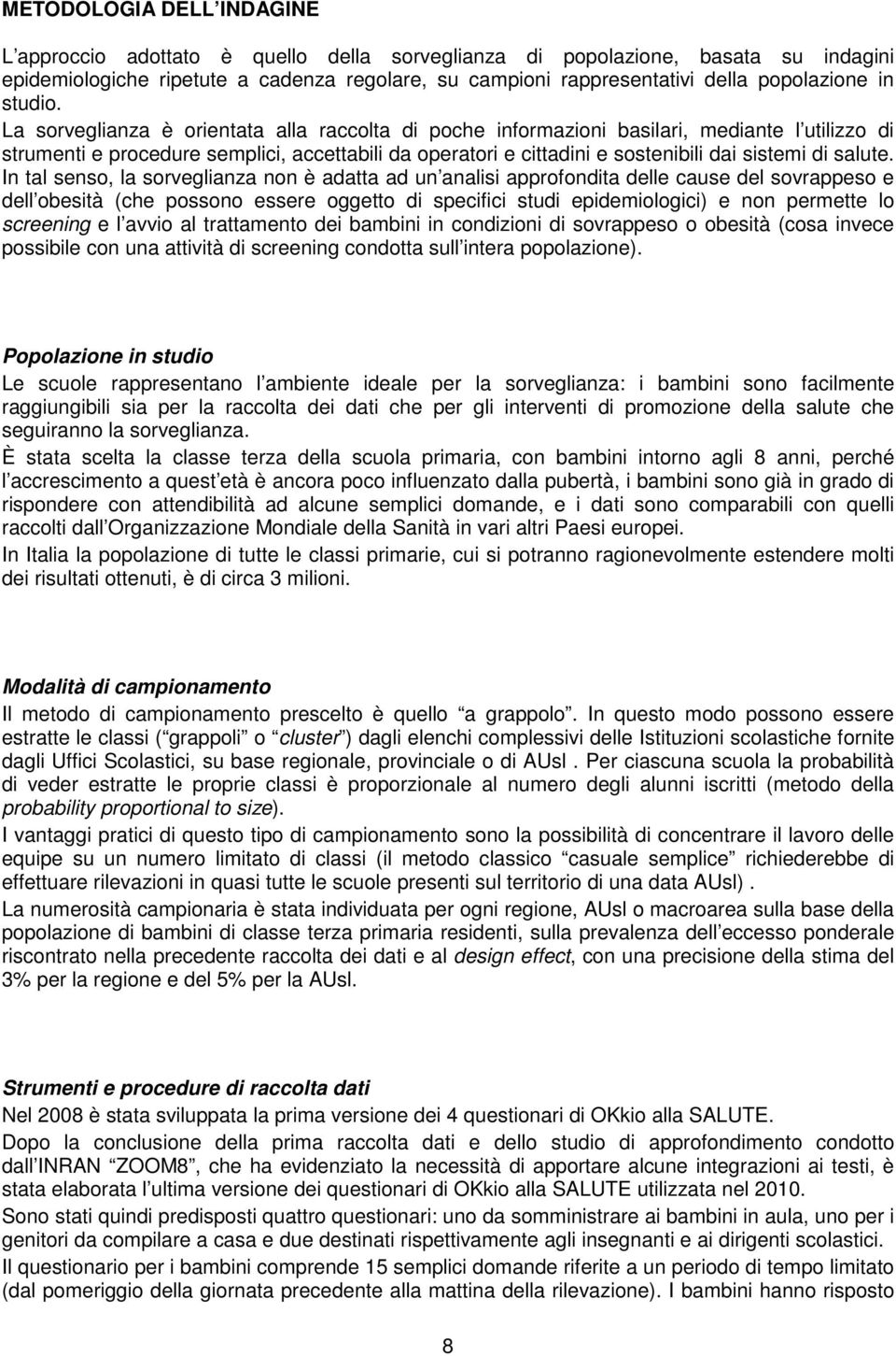 La sorveglianza è orientata alla raccolta di poche informazioni basilari, mediante l utilizzo di strumenti e procedure semplici, accettabili da operatori e cittadini e sostenibili dai sistemi di