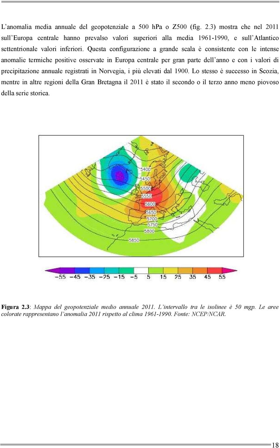 Questa configurazione a grande scala è consistente con le intense anomalie termiche positive osservate in Europa centrale per gran parte dell anno e con i valori di precipitazione annuale registrati