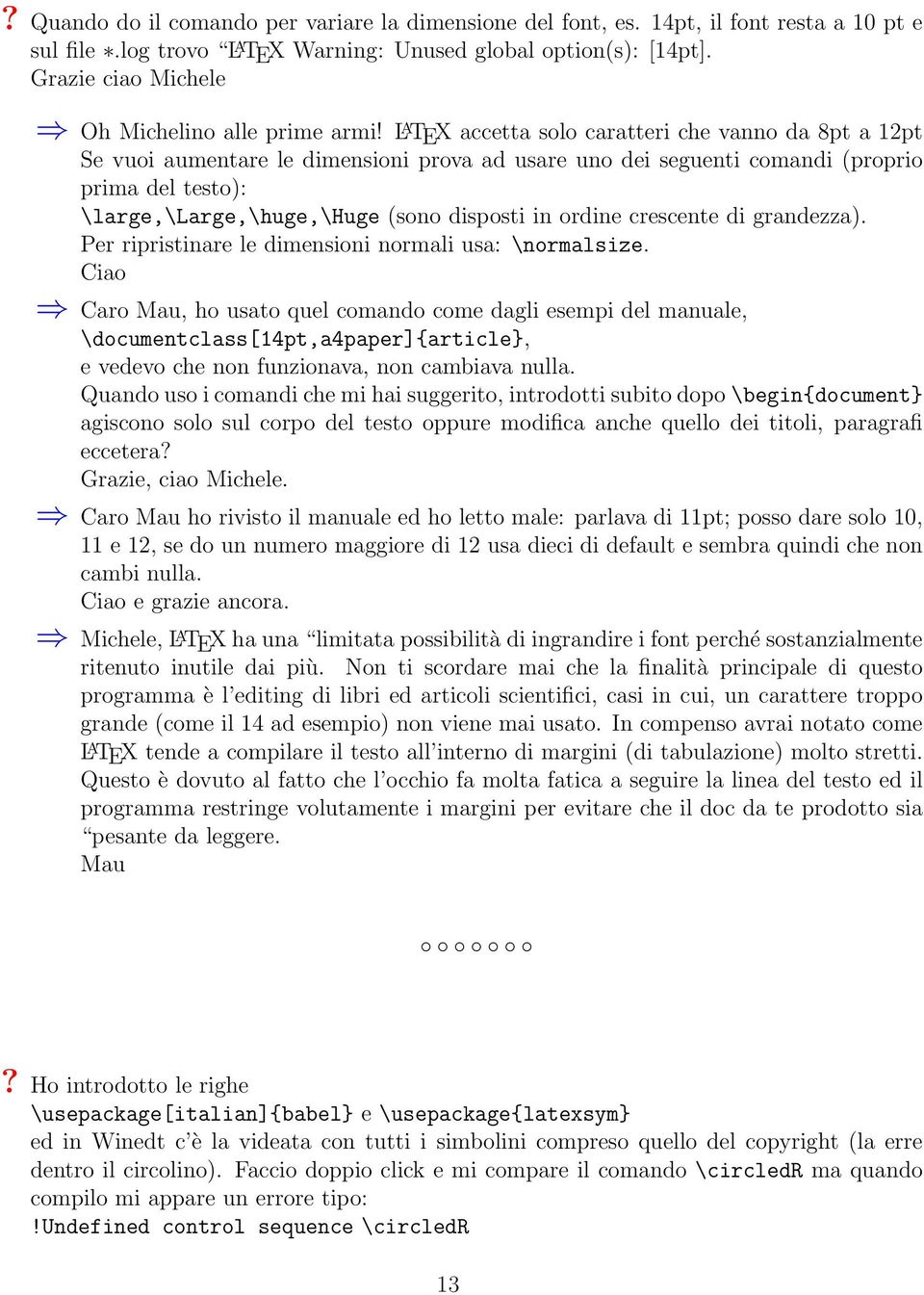 L A TEX accetta solo caratteri che vanno da 8pt a 12pt Se vuoi aumentare le dimensioni prova ad usare uno dei seguenti comandi (proprio prima del testo): \large,\large,\huge,\huge (sono disposti in