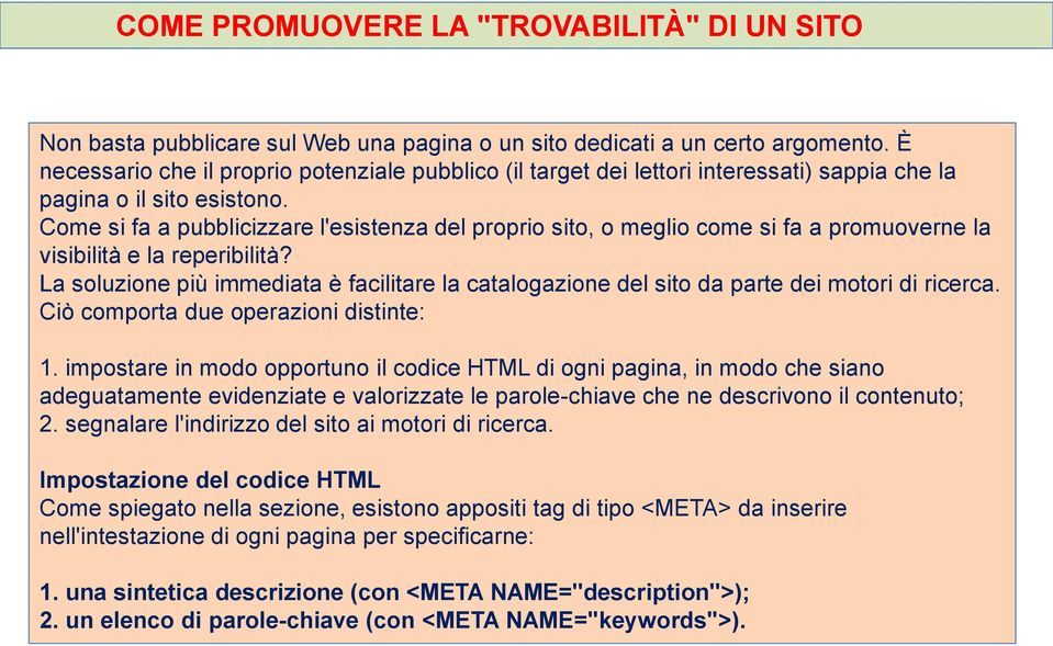 Come si fa a pubblicizzare l'esistenza del proprio sito, o meglio come si fa a promuoverne la visibilità e la reperibilità?