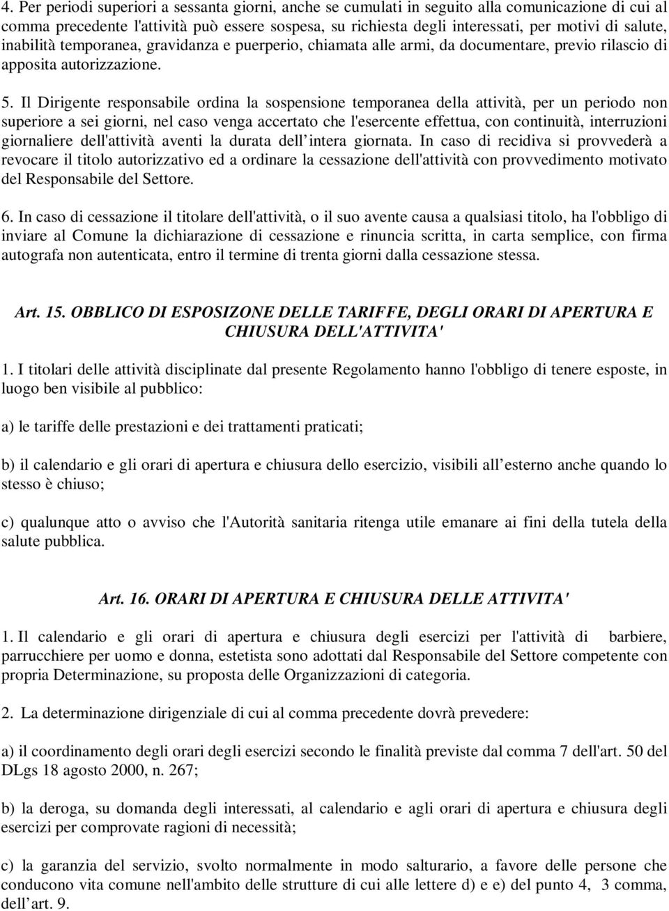 Il Dirigente responsabile ordina la sospensione temporanea della attività, per un periodo non superiore a sei giorni, nel caso venga accertato che l'esercente effettua, con continuità, interruzioni