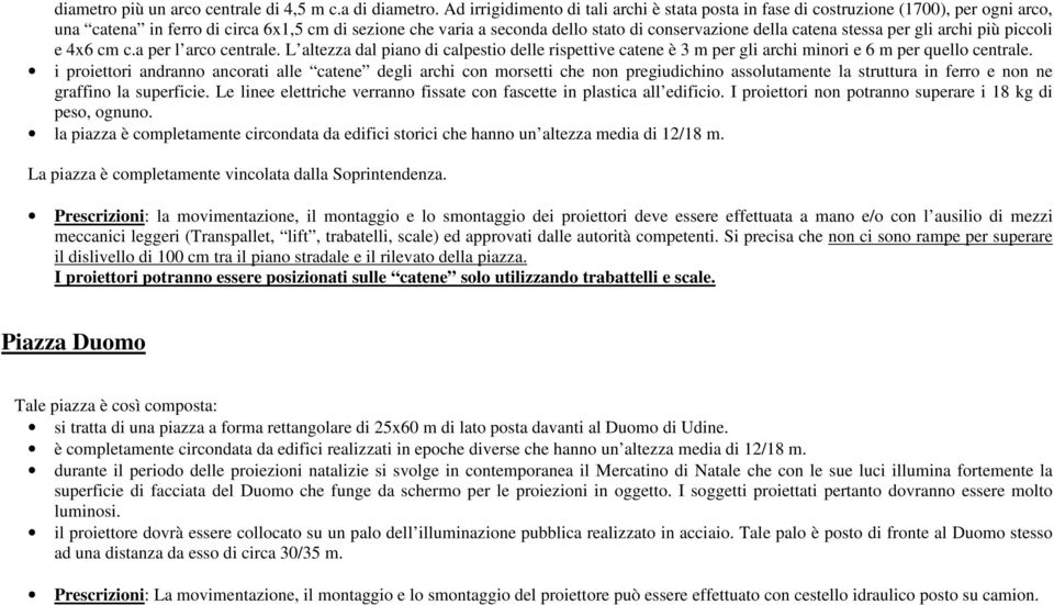 catena stessa per gli archi più piccoli e 4x6 cm c.a per l arco centrale. L altezza dal piano di calpestio delle rispettive catene è 3 m per gli archi minori e 6 m per quello centrale.