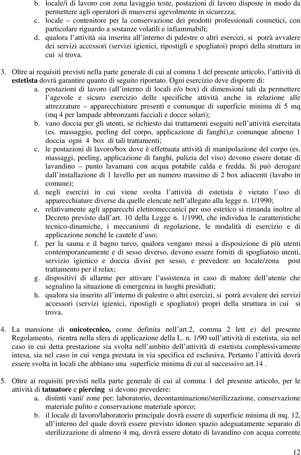 qualora l attività sia inserita all interno di palestre o altri esercizi, si potrà avvalere dei servizi accessori (servizi igienici, ripostigli e spogliatoi) propri della struttura in cui si trova. 3.