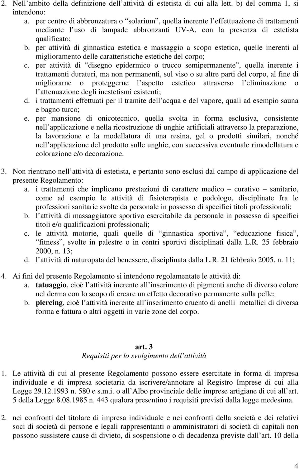 per attività di ginnastica estetica e massaggio a scopo estetico, quelle inerenti al miglioramento delle caratteristiche estetiche del corpo; c.