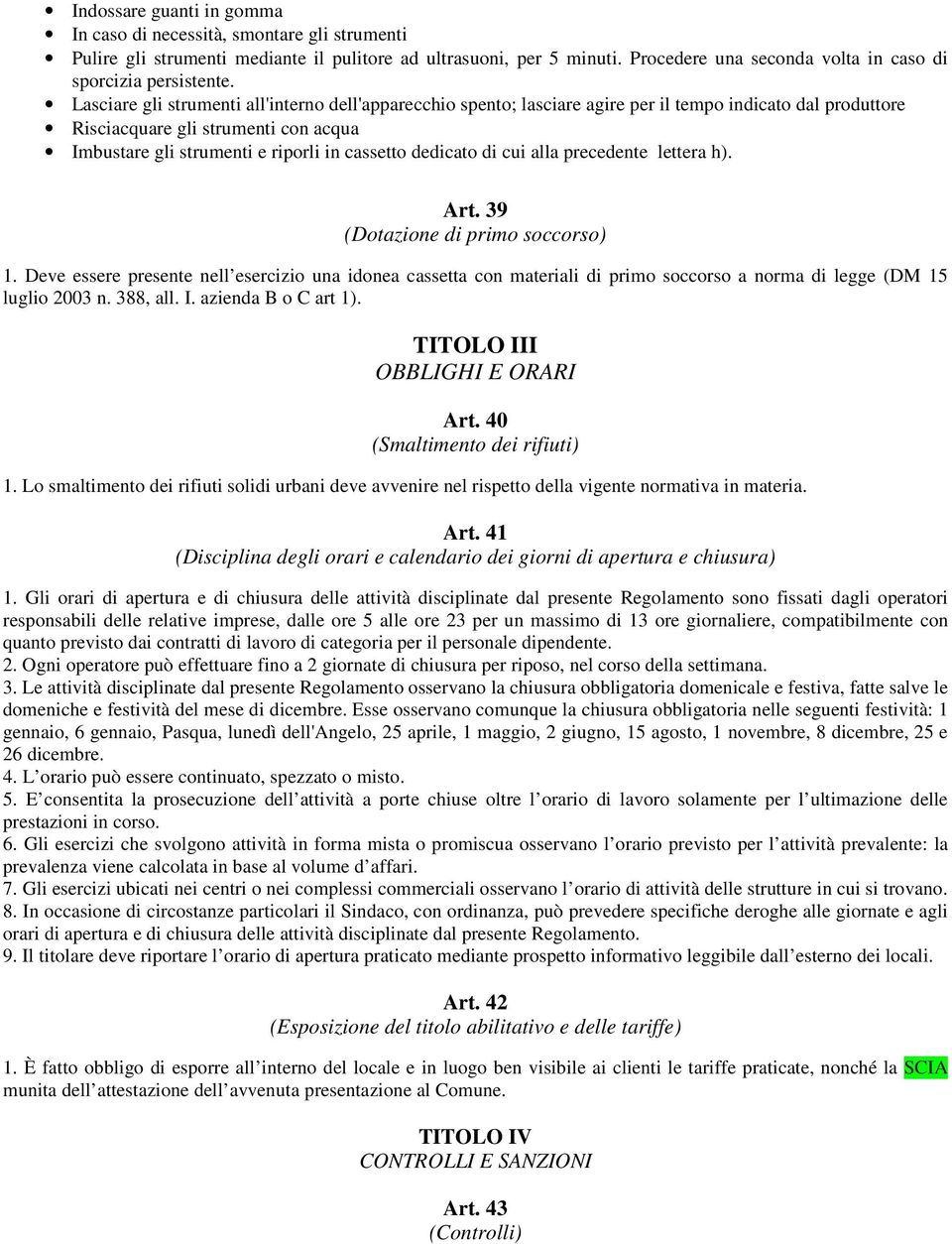 Lasciare gli strumenti all'interno dell'apparecchio spento; lasciare agire per il tempo indicato dal produttore Risciacquare gli strumenti con acqua Imbustare gli strumenti e riporli in cassetto