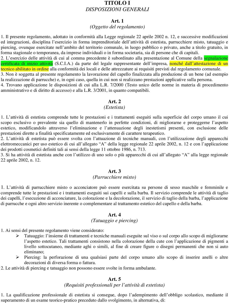 del territorio comunale, in luogo pubblico o privato, anche a titolo gratuito, in forma stagionale o temporanea, da imprese individuali o in forma societaria, sia di persone che di capitali. 2.