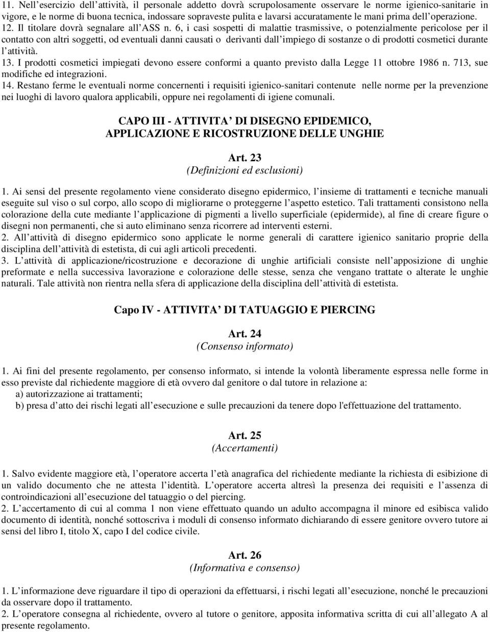 6, i casi sospetti di malattie trasmissive, o potenzialmente pericolose per il contatto con altri soggetti, od eventuali danni causati o derivanti dall impiego di sostanze o di prodotti cosmetici